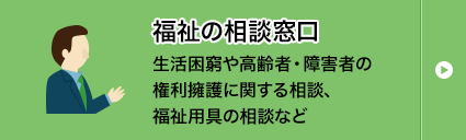 生活困窮や高齢者・障害者の権利擁護に関する相談、福祉用具の相談など